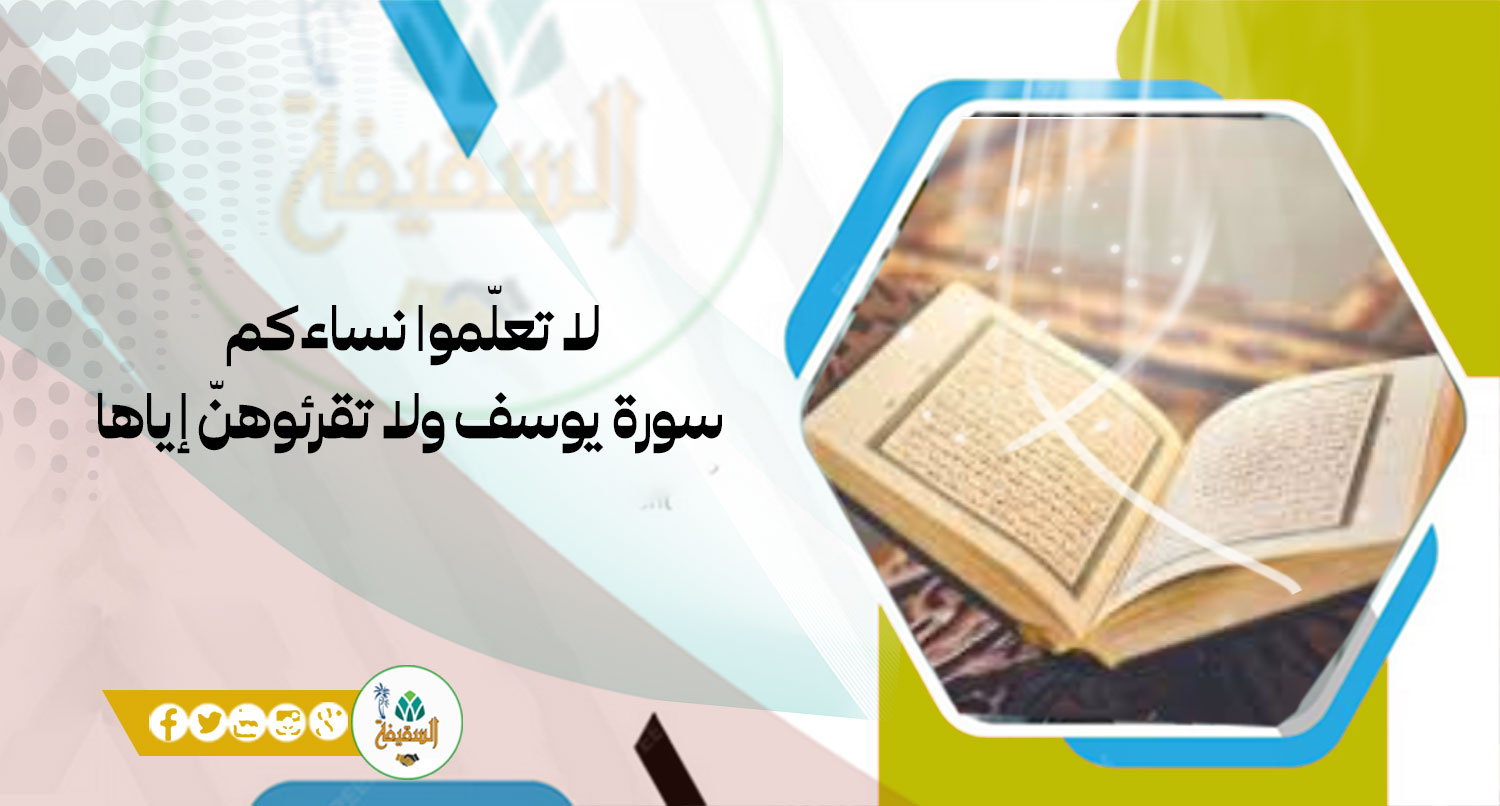 لا تعلّموا نساءكم سورة يوسف ولا تقرئوهنّ إياها