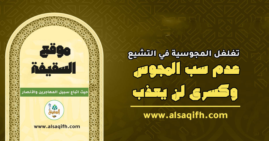 تغلغل المجوسية في التشيع (عدم سب المجوس وكسرى لن يعذب)