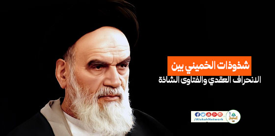 شذوذات الخميني بين الانحراف العقدي والفتاوى الشاذة